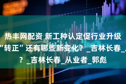 热丰网配资 新工种认定促行业升级，烧烤职业“转正”还有哪些新变化？_吉林长春_从业者_郭彪