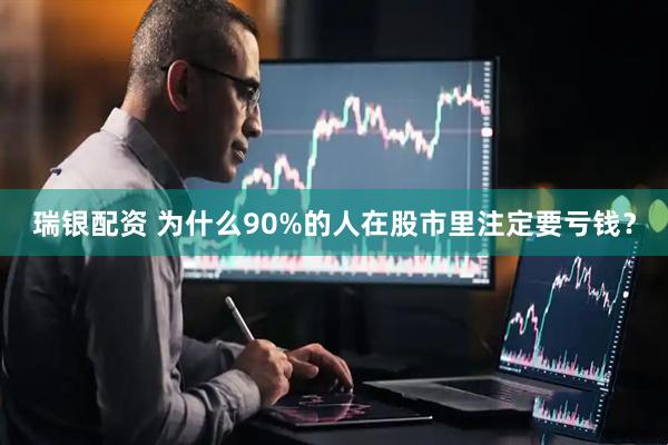 瑞银配资 为什么90%的人在股市里注定要亏钱？
