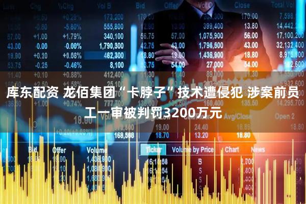 库东配资 龙佰集团“卡脖子”技术遭侵犯 涉案前员工一审被判罚3200万元